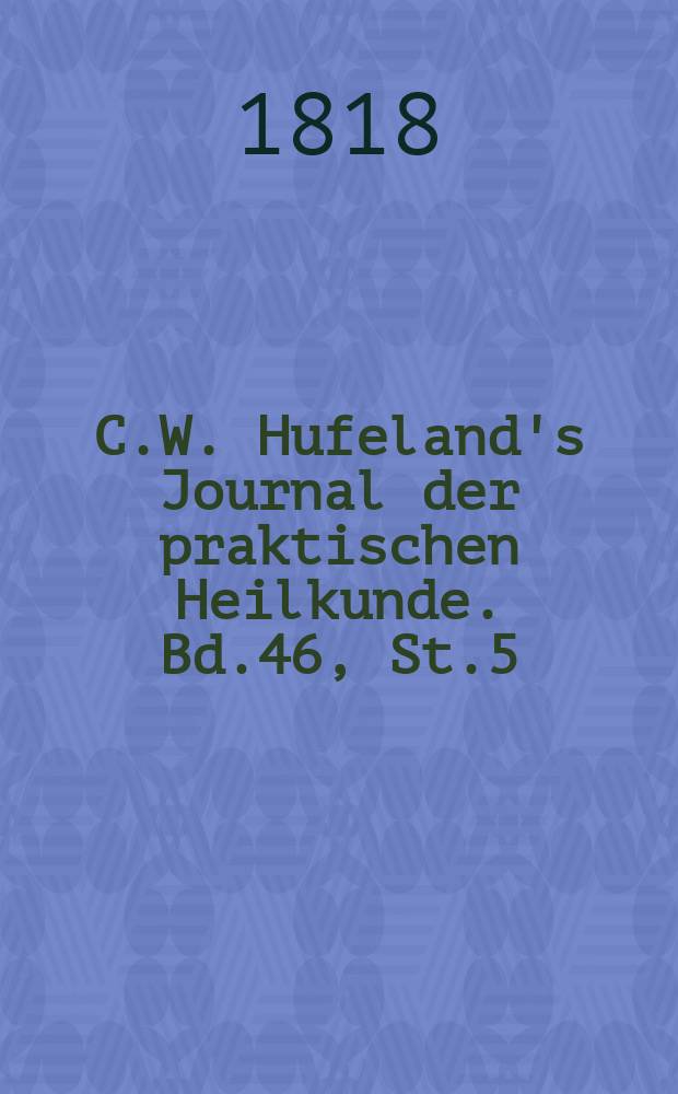 C.W. Hufeland's Journal der praktischen Heilkunde. Bd.46, St.5