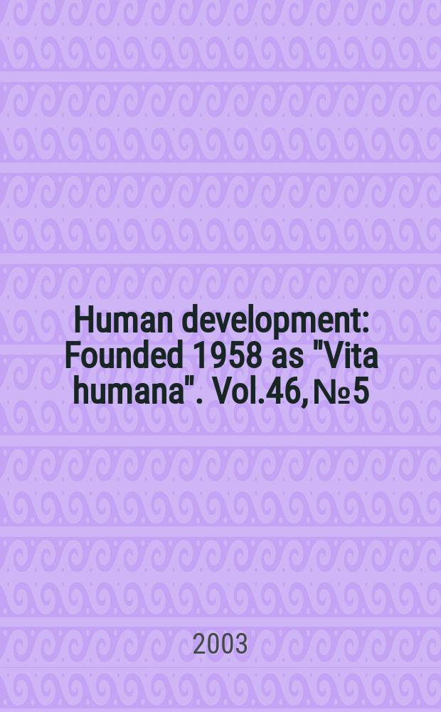 Human development : Founded 1958 as "Vita humana". Vol.46, №5