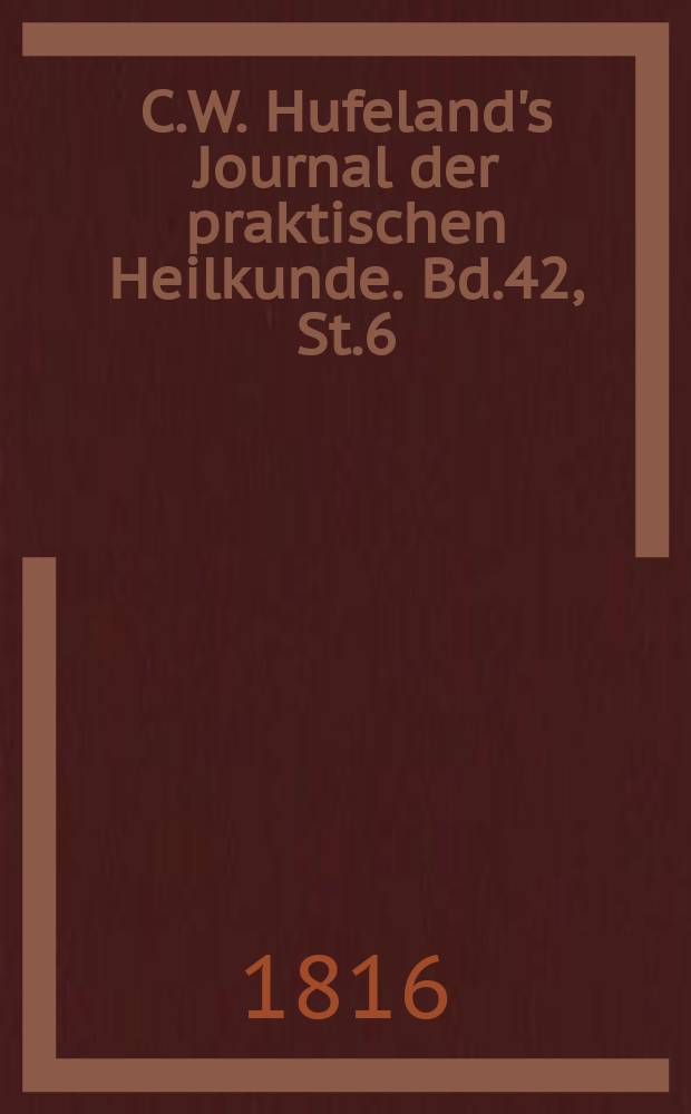 C.W. Hufeland's Journal der praktischen Heilkunde. Bd.42, St.6