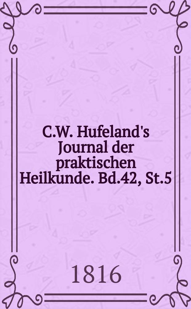 C.W. Hufeland's Journal der praktischen Heilkunde. Bd.42, St.5