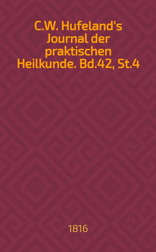 C.W. Hufeland's Journal der praktischen Heilkunde. Bd.42, St.4