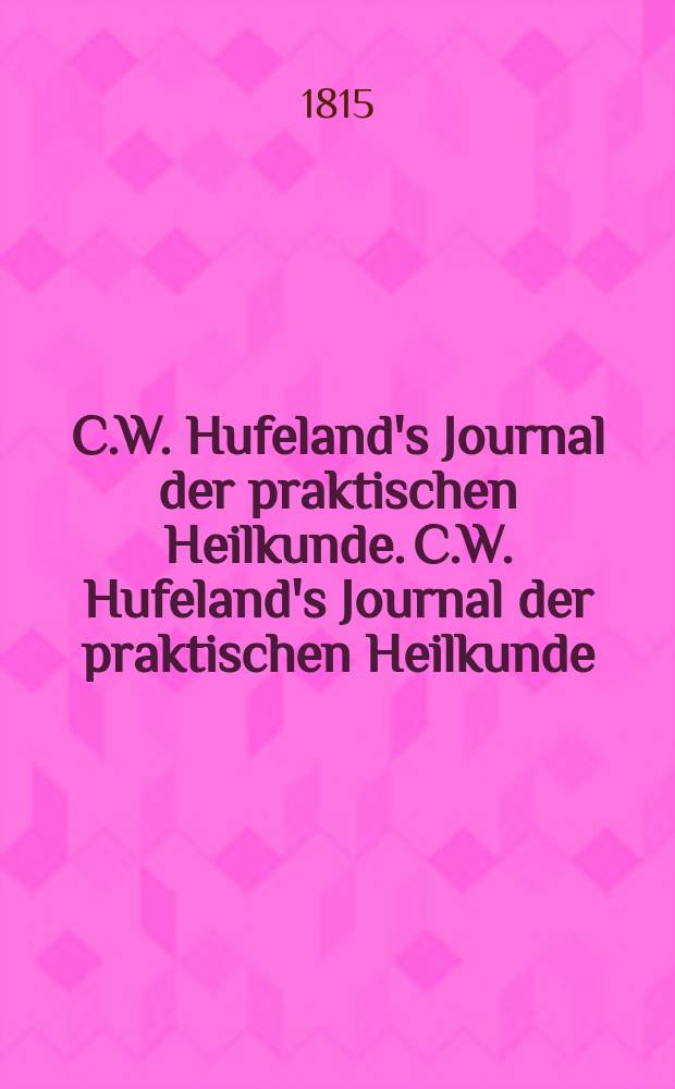 C.W. Hufeland's Journal der praktischen Heilkunde. C.W. Hufeland's Journal der praktischen Heilkunde