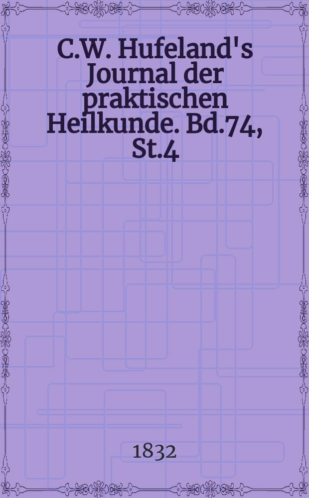C.W. Hufeland's Journal der praktischen Heilkunde. Bd.74, St.4