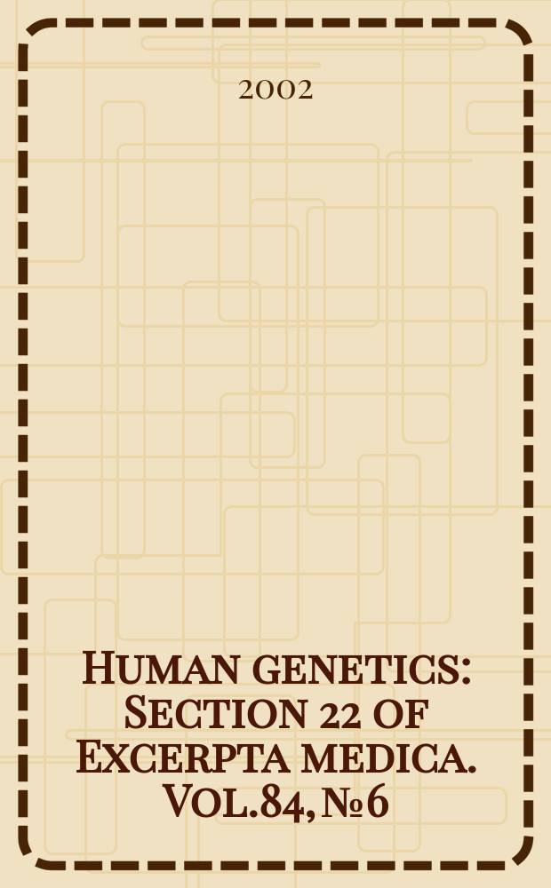 Human genetics : Section 22 [of] Excerpta medica. Vol.84, №6