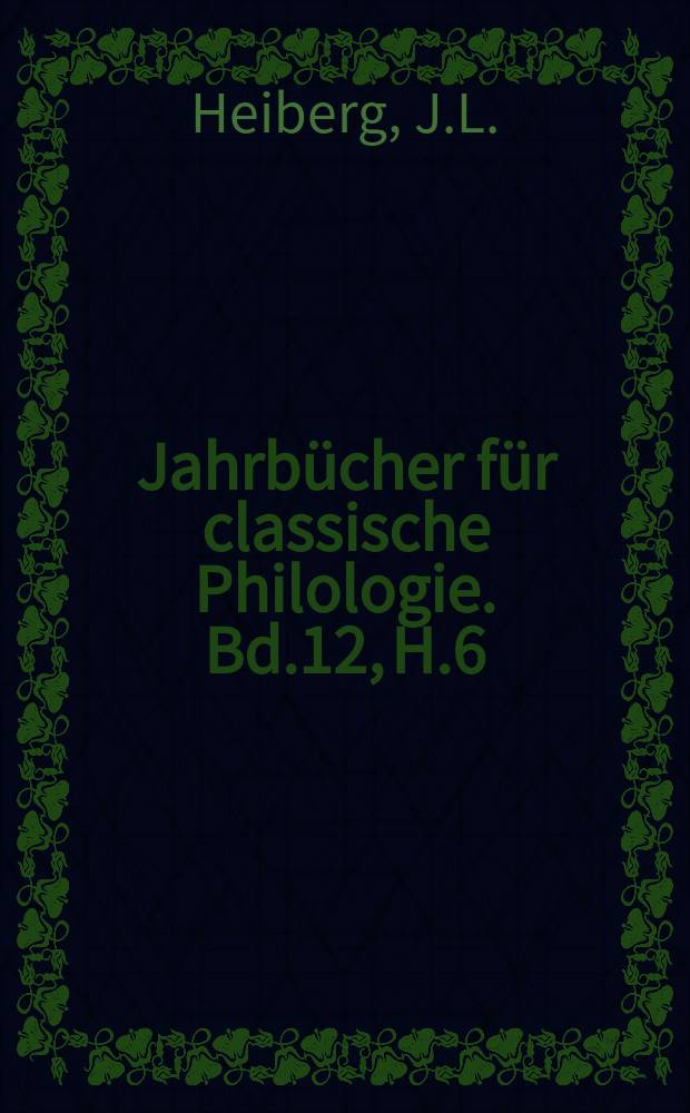 Jahrbücher für classische Philologie. Bd.12, H.6 : Philologische Studien zu ...