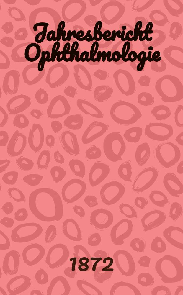 Jahresbericht Ophthalmologie : Bibliographisches Jahresregister des Zentralblattes für die gesamte Ophthalmologie und ihre Grenzgebiete