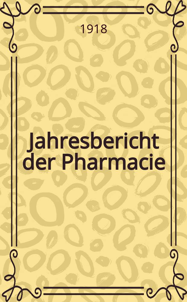 Jahresbericht der Pharmacie : Hrsg. vom Deutschen Apothekerverein. Jg.51(76) : 1916
