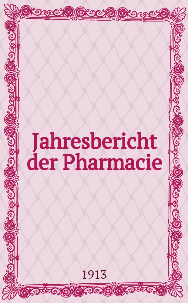 Jahresbericht der Pharmacie : Hrsg. vom Deutschen Apothekerverein. Jg.47(72) : 1912