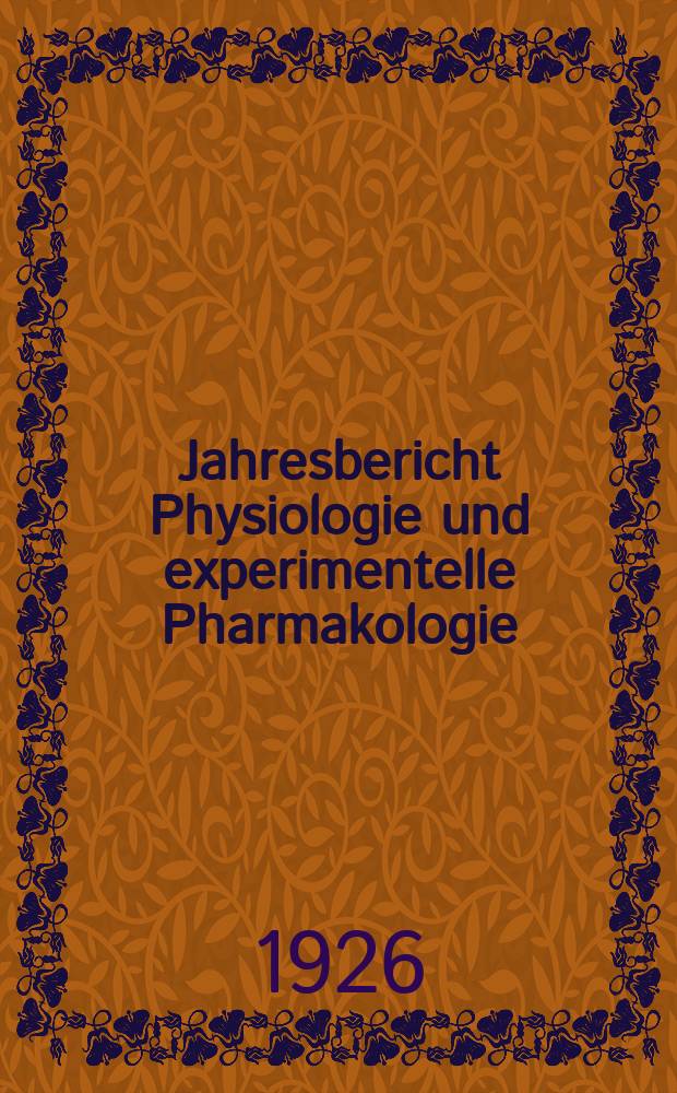 Jahresbericht Physiologie und experimentelle Pharmakologie : Bibliographisches Jahresregister der Berichte über die gesamte Physiologie und experimentelle Pharmakologie. Bd.5 1924, Hälfte 1 : Übersichtsreferate