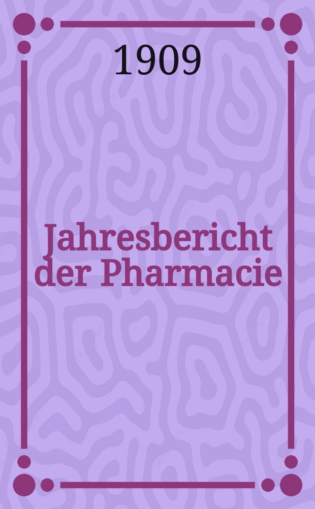 Jahresbericht der Pharmacie : Hrsg. vom Deutschen Apothekerverein. Jg.43(68) : 1908