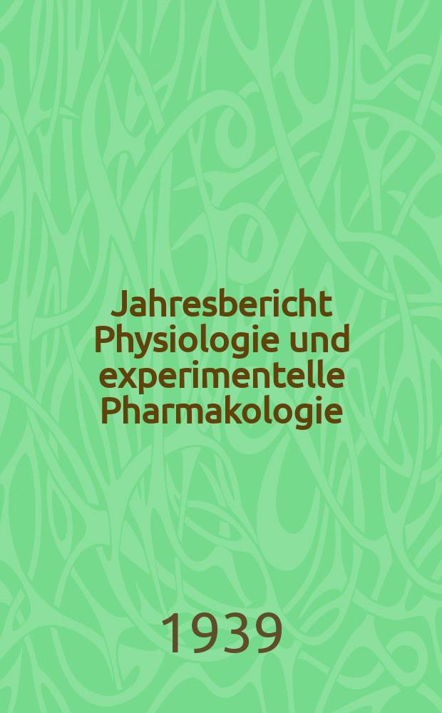Jahresbericht Physiologie und experimentelle Pharmakologie : Bibliographisches Jahresregister der Berichte über die gesamte Physiologie und experimentelle Pharmakologie. Bd.18 : 1937