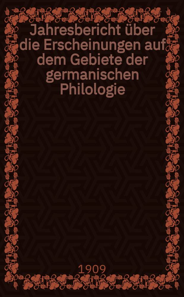 Jahresbericht über die Erscheinungen auf dem Gebiete der germanischen Philologie : Hrsg. von der Gesellschaft für deutsche Philologie in Berlin. Jg.29 : 1907