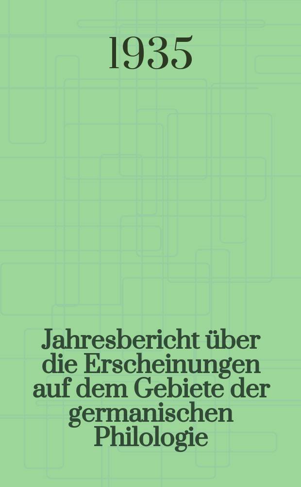 Jahresbericht &uuml;ber die Erscheinungen auf dem Gebiete der germanischen Philologie : Hrsg. von der Gesellschaft f&uuml;r deutsche Philologie in Berlin. Bibliographie 1932
