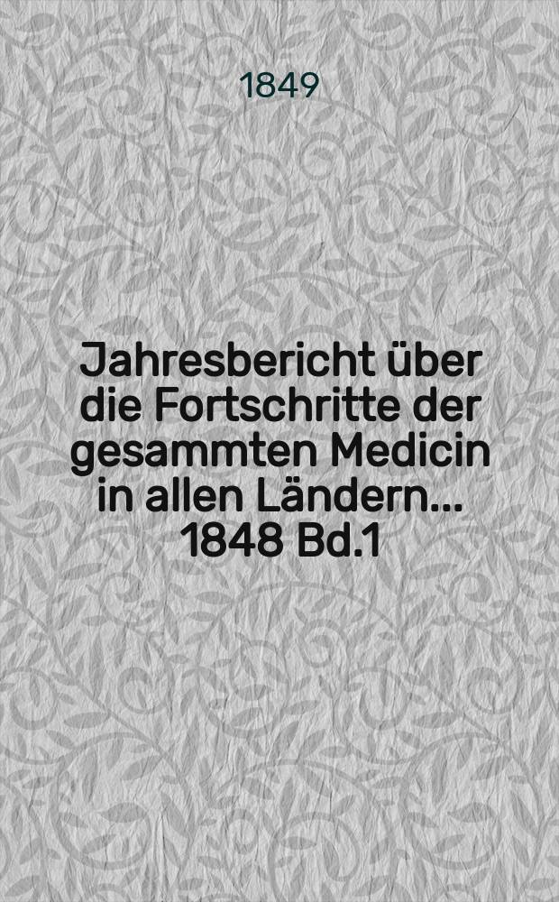 Jahresbericht über die Fortschritte der gesammten Medicin in allen Ländern ... 1848 Bd.1
