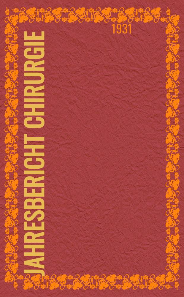 Jahresbericht Chirurgie : Bibliographisches Jahresregister des Zentralorgans für die gesamte Chirurgie und ihre Grenzgebiete Bericht über das Jahr ... Jg.35 : 1929