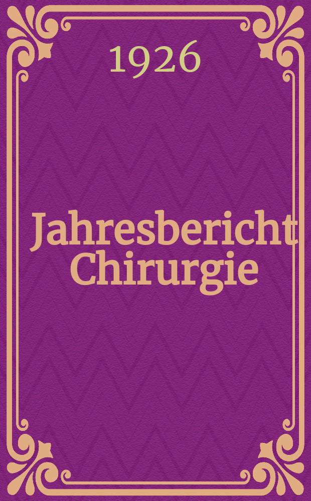 Jahresbericht Chirurgie : Bibliographisches Jahresregister des Zentralorgans für die gesamte Chirurgie und ihre Grenzgebiete Bericht über das Jahr ... Jg.30 : 1924