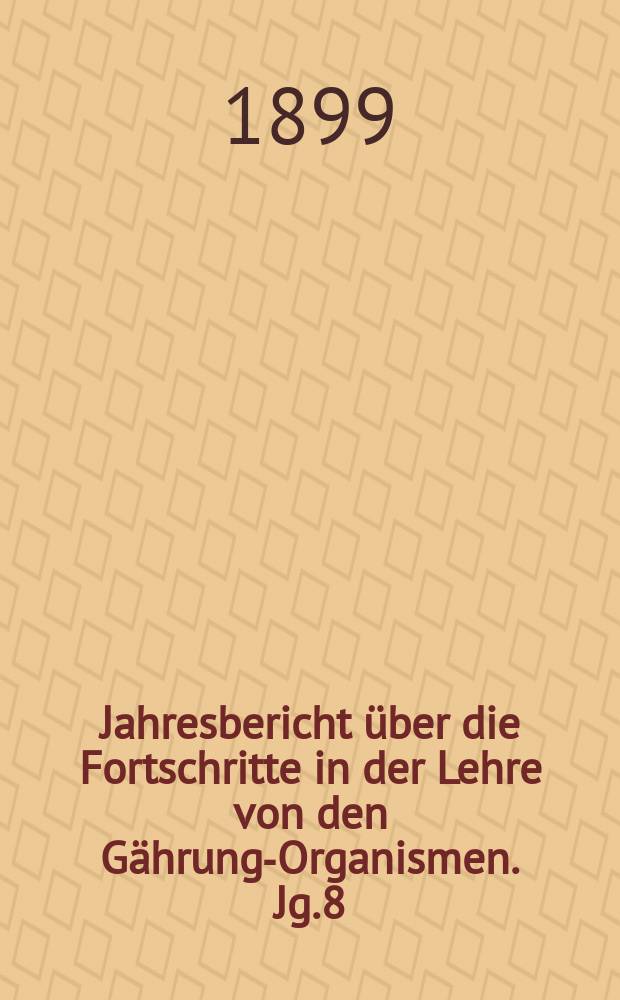 Jahresbericht über die Fortschritte in der Lehre von den Gährungs- Organismen. Jg.8 : 1897