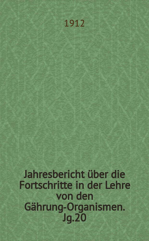 Jahresbericht über die Fortschritte in der Lehre von den Gährungs- Organismen. Jg.20 : 1909
