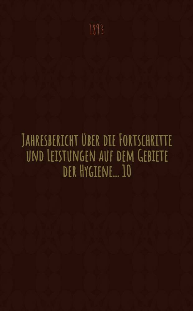 Jahresbericht über die Fortschritte und Leistungen auf dem Gebiete der Hygiene ... 10 : 1892