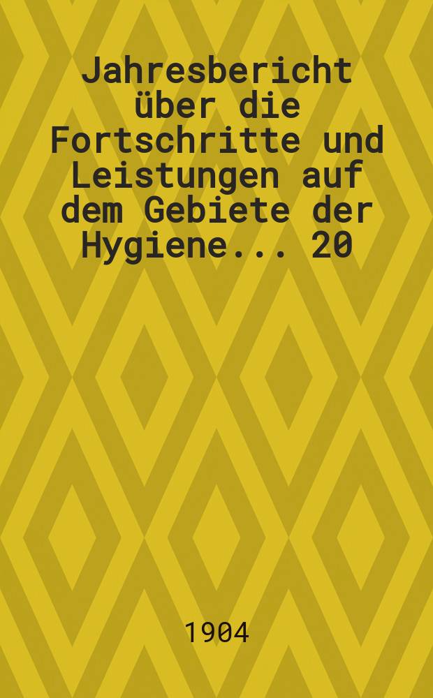 Jahresbericht über die Fortschritte und Leistungen auf dem Gebiete der Hygiene ... 20 : 1902