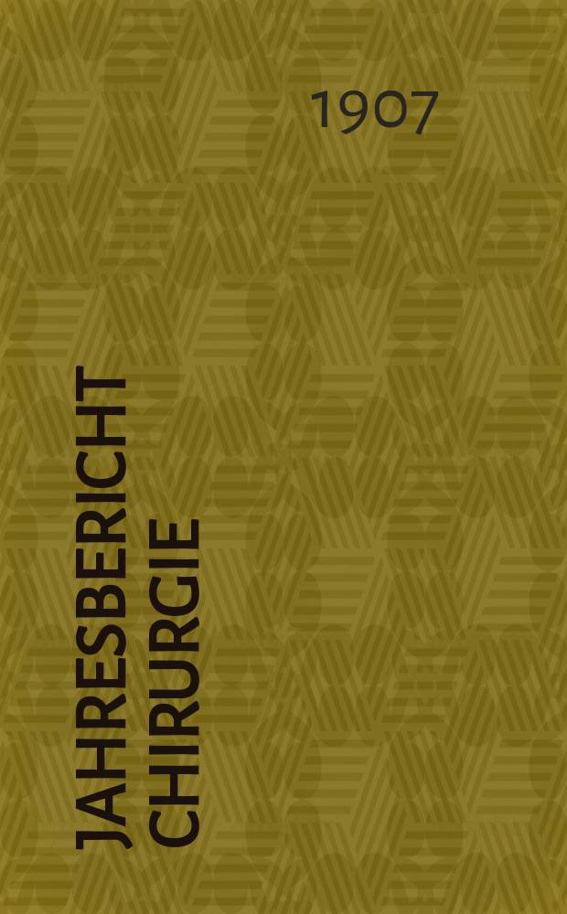 Jahresbericht Chirurgie : Bibliographisches Jahresregister des Zentralorgans für die gesamte Chirurgie und ihre Grenzgebiete Bericht über das Jahr ... Jg.12 : 1906
