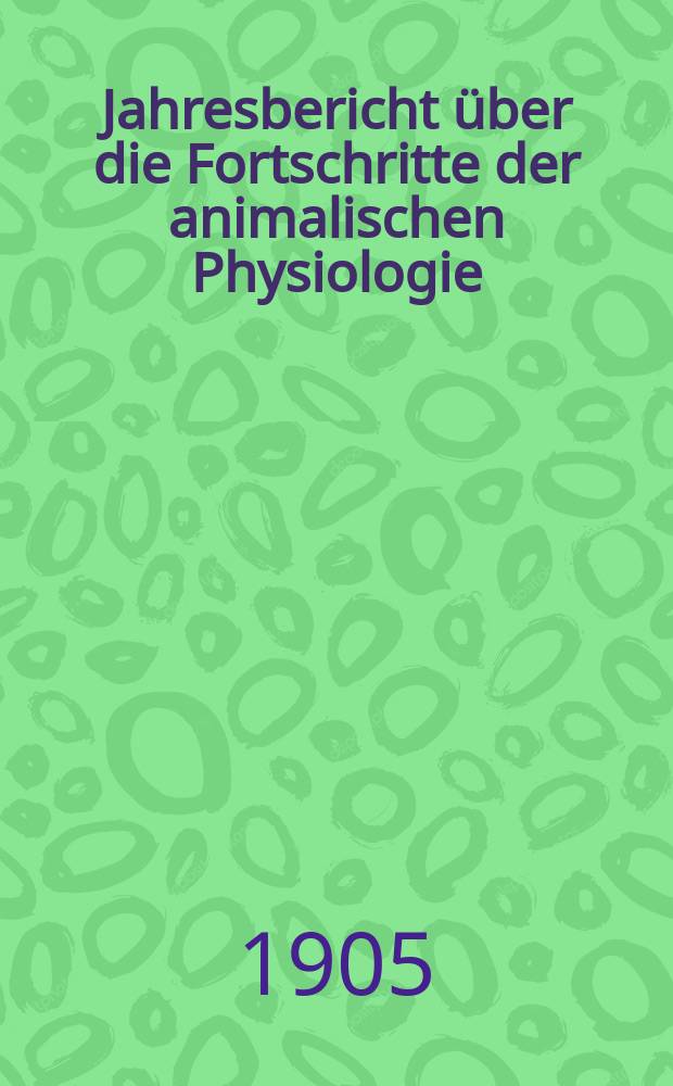 Jahresbericht über die Fortschritte der animalischen Physiologie : Der [Jahresbericht über die Fortschritte der Anatomie und Physiologie]. Bd.13 : 1904