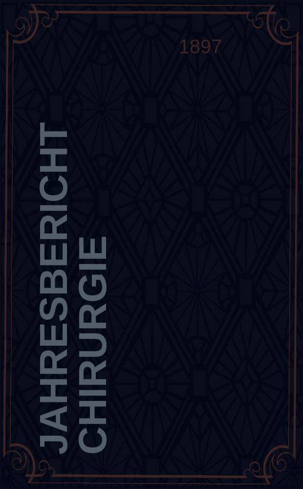 Jahresbericht Chirurgie : Bibliographisches Jahresregister des Zentralorgans für die gesamte Chirurgie und ihre Grenzgebiete Bericht über das Jahr ... Jg.2 : 1896