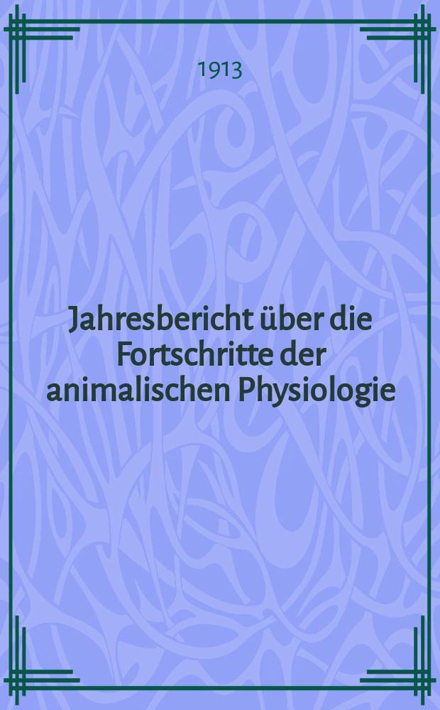 Jahresbericht über die Fortschritte der animalischen Physiologie : Der [Jahresbericht über die Fortschritte der Anatomie und Physiologie]. Bd.21 : 1912