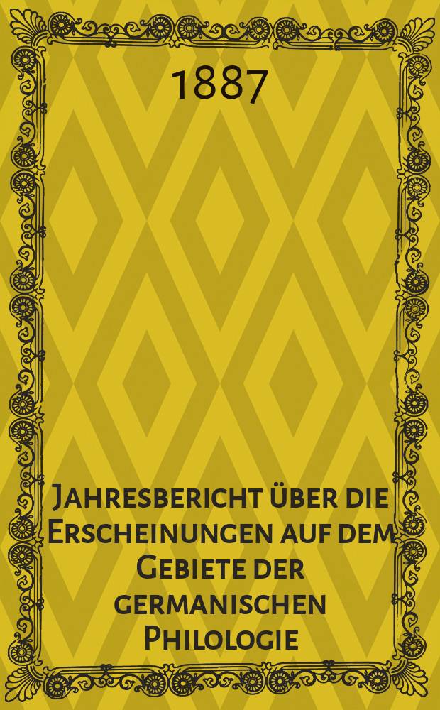 Jahresbericht über die Erscheinungen auf dem Gebiete der germanischen Philologie : Hrsg. von der Gesellschaft für deutsche Philologie in Berlin. Jg.8 : 1886