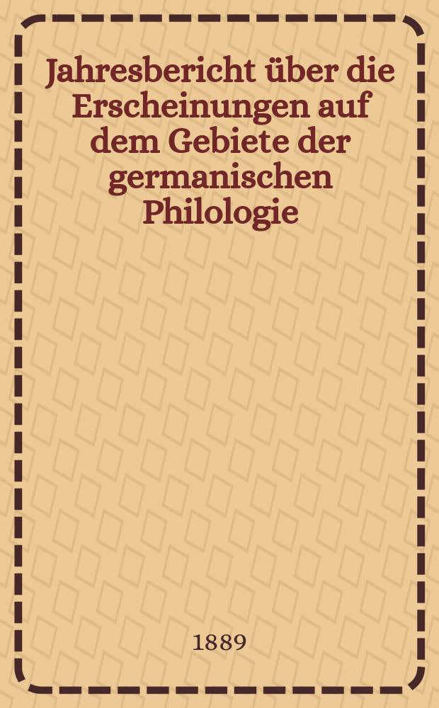 Jahresbericht über die Erscheinungen auf dem Gebiete der germanischen Philologie : Hrsg. von der Gesellschaft für deutsche Philologie in Berlin. Jg.10 : 1888