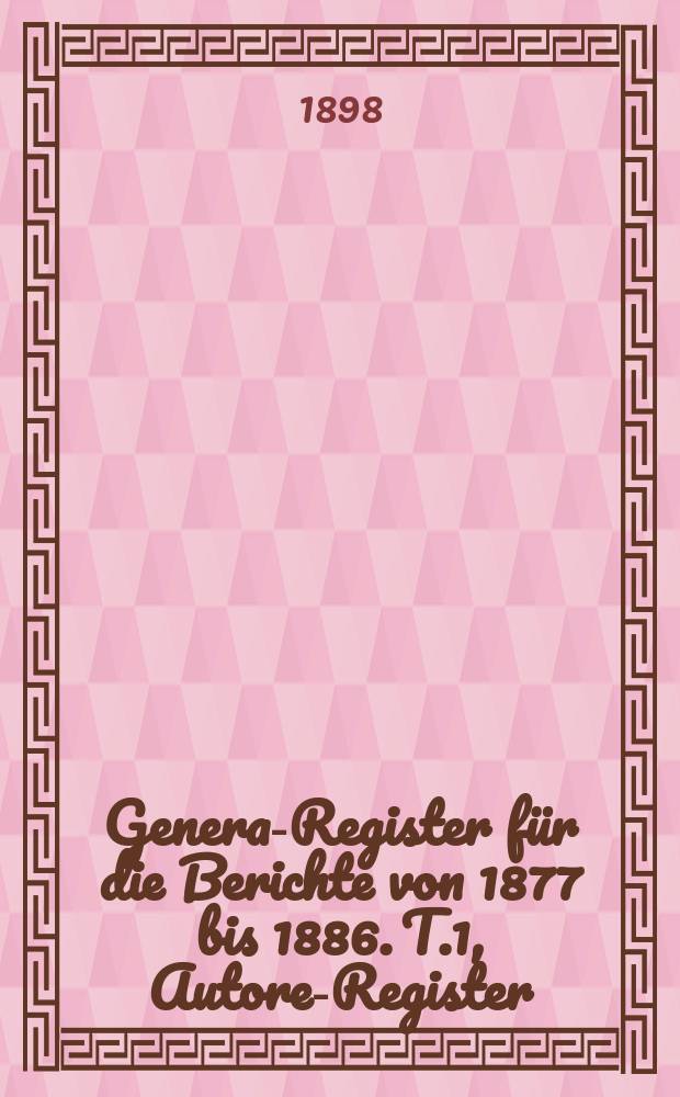 General- Register für die Berichte von 1877 bis 1886. T.1, Autoren- Register