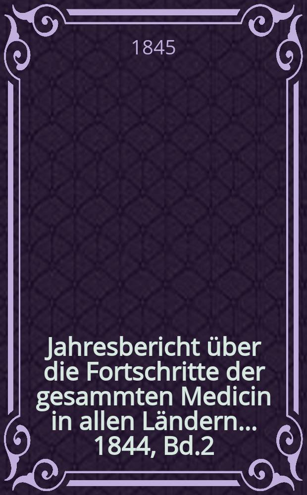 Jahresbericht über die Fortschritte der gesammten Medicin in allen Ländern ... 1844, Bd.2
