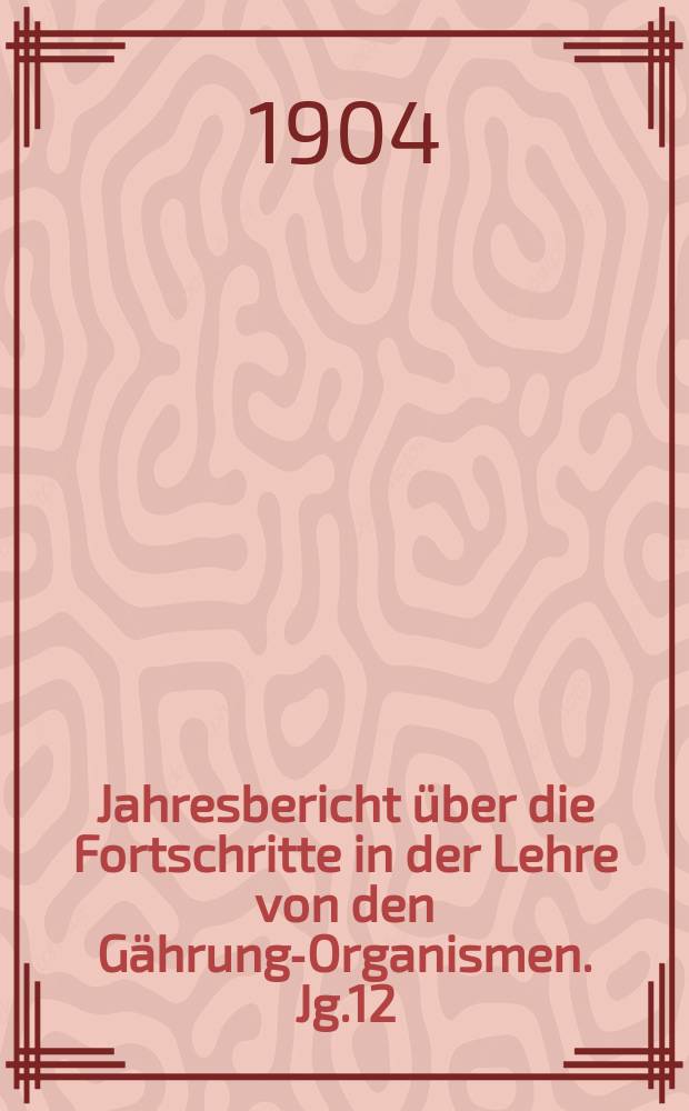 Jahresbericht über die Fortschritte in der Lehre von den Gährungs- Organismen. Jg.12 : 1901