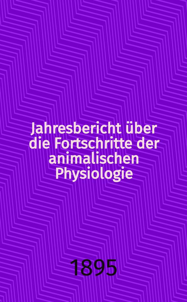 Jahresbericht über die Fortschritte der animalischen Physiologie : Der [Jahresbericht über die Fortschritte der Anatomie und Physiologie]. Bd.3 : 1894