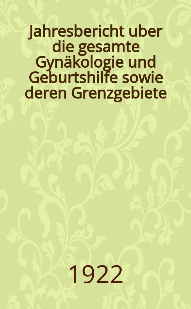 Jahresbericht uber die gesamte Gyn&auml;kologie und Geburtshilfe sowie deren Grenzgebiete : Fortsetzung des Jahresberichts &uuml;ber die Fortschritte auf dem Gebiete der Geburtshilfe und Gyn&auml;kologie und zugleich bibliographischen Jahresregister der Berichte &uuml;ber die gesamte Gyn&auml;kologie und Geburtshilfe sowie deren Grenzgebiete Bericht &uuml;ber das Jahr ... Jg.32 : 1918