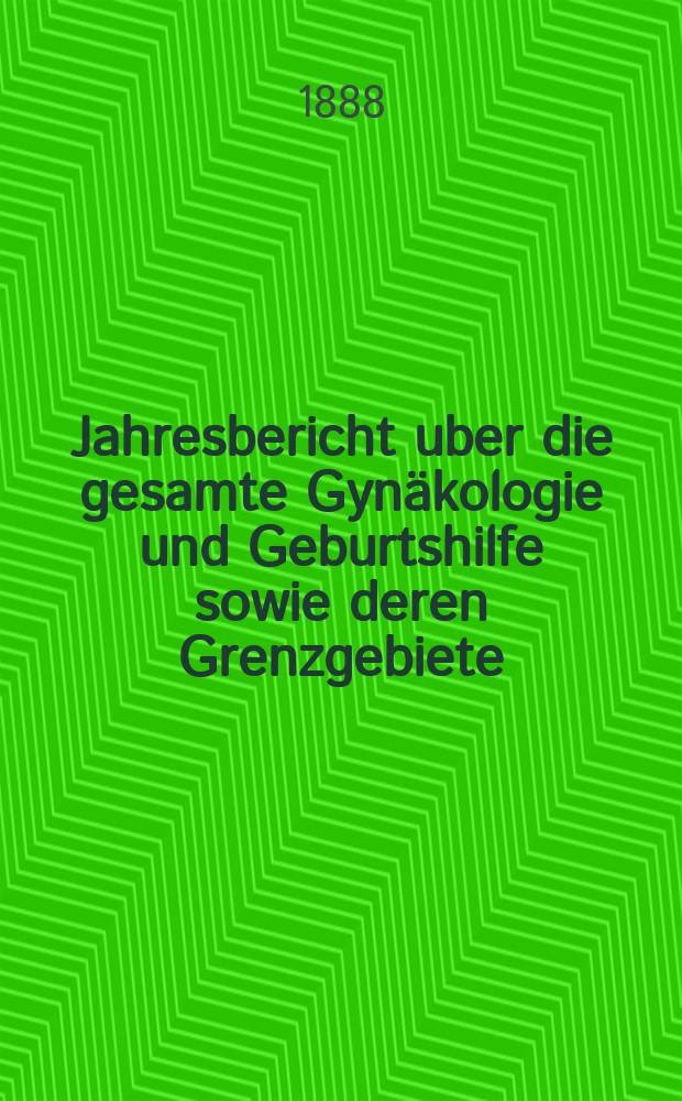 Jahresbericht uber die gesamte Gynäkologie und Geburtshilfe sowie deren Grenzgebiete : Fortsetzung des Jahresberichts über die Fortschritte auf dem Gebiete der Geburtshilfe und Gynäkologie und zugleich bibliographischen Jahresregister der Berichte über die gesamte Gynäkologie und Geburtshilfe sowie deren Grenzgebiete : Bericht über das Jahr ..