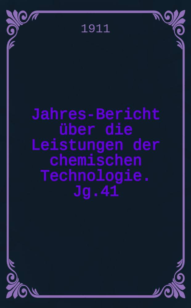 Jahres-Bericht über die Leistungen der chemischen Technologie. Jg.41(56) 1910, Abt.1