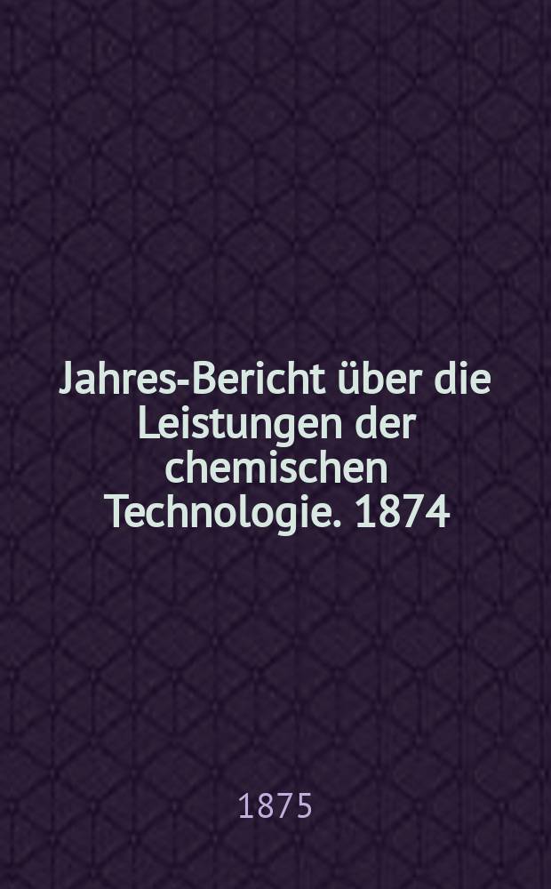 Jahres-Bericht &uuml;ber die Leistungen der chemischen Technologie. 1874