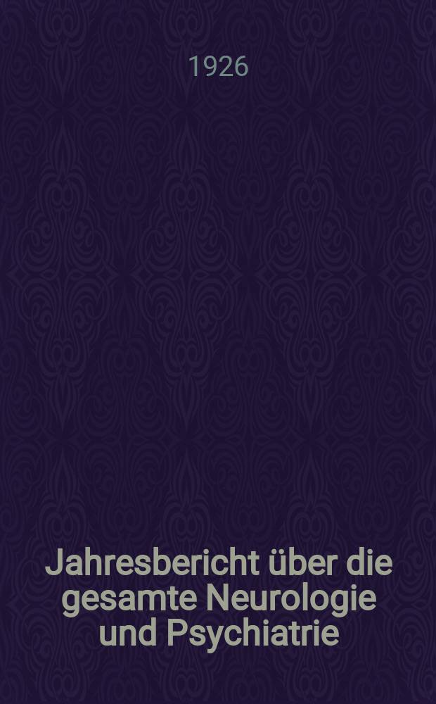 Jahresbericht über die gesamte Neurologie und Psychiatrie : Zugleich Fortsetzung der Bibliographie der Neurologie und Psychiatrie und bibliographisches Jahresregister des Zentralblattes für die gesamte Neurologie und Psychiatrie Bericht über das Jahr ... Jg.8 : 1924