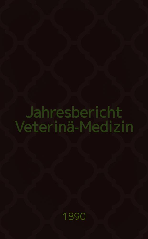 Jahresbericht Veterin&auml;r- Medizin : Zugleich Referatenteil zum Archiv f&uuml;r wissenschaftliche und praktische Tierheilkunde. Jg.9 : 1889