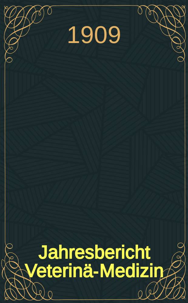 Jahresbericht Veterinär- Medizin : Zugleich Referatenteil zum Archiv für wissenschaftliche und praktische Tierheilkunde. Jg.28 : 1908