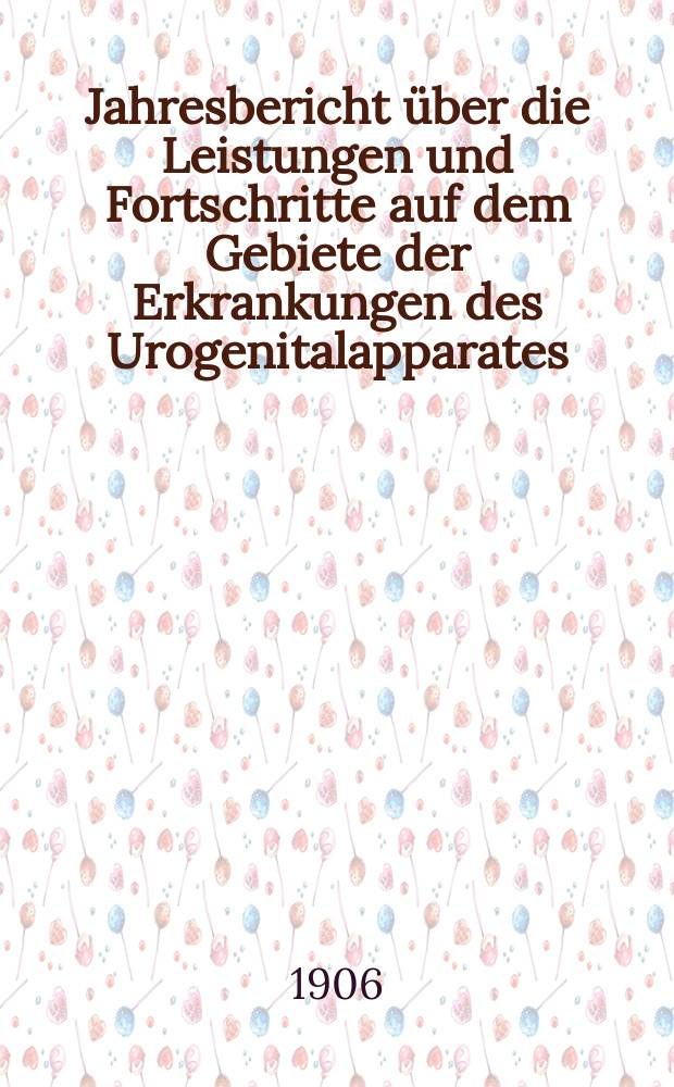 Jahresbericht über die Leistungen und Fortschritte auf dem Gebiete der Erkrankungen des Urogenitalapparates