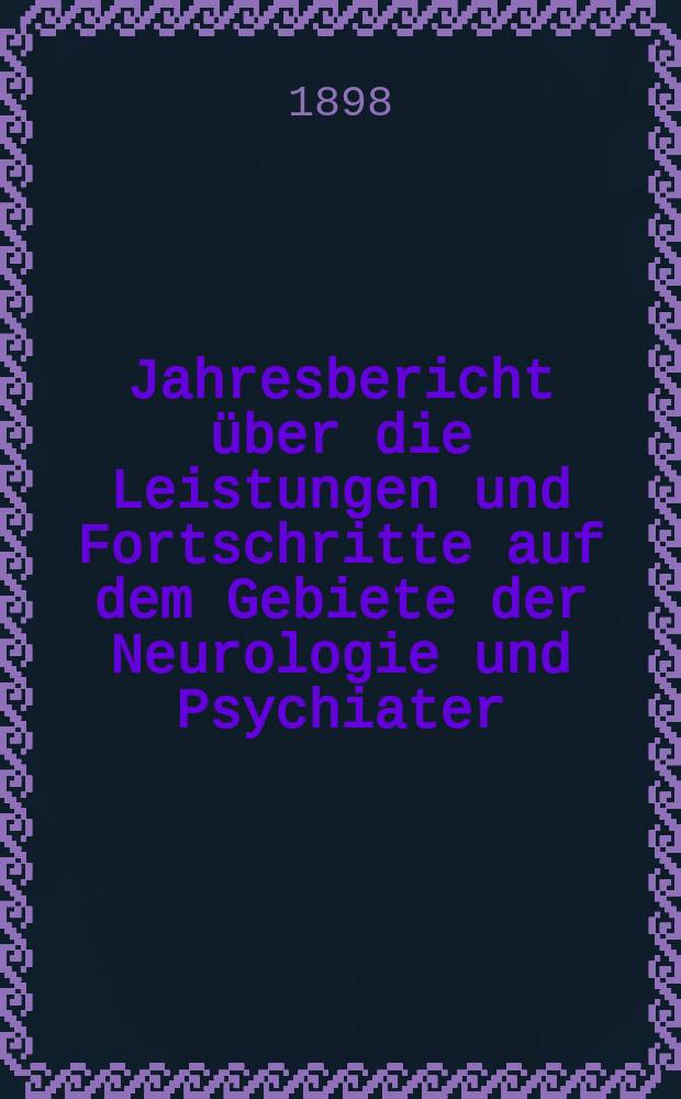 Jahresbericht über die Leistungen und Fortschritte auf dem Gebiete der Neurologie und Psychiater : Bericht über das Jahr ..