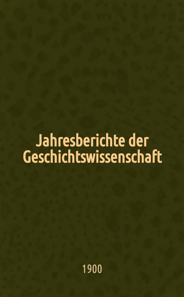 Jahresberichte der Geschichtswissenschaft : Im Aufrtrage der Historischen Gesellschaft zu berlin. Jg.21 : 1898