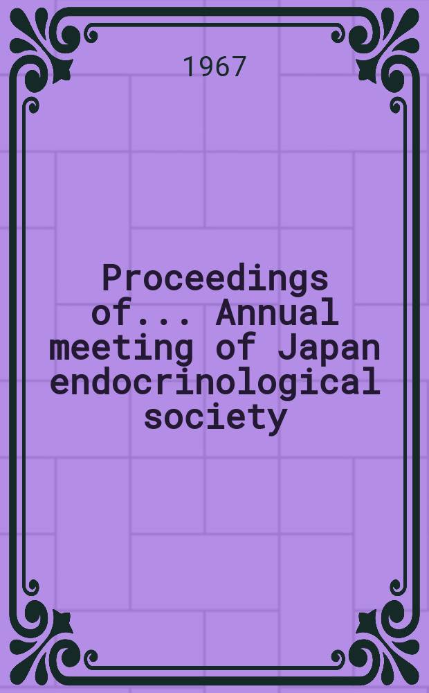 Proceedings of... Annual meeting of Japan endocrinological society