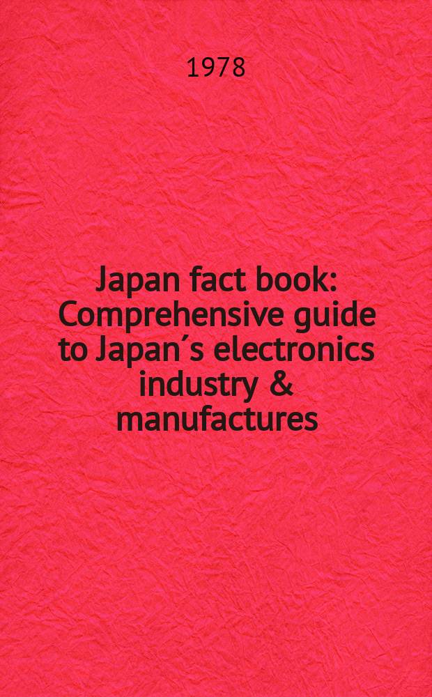 Japan fact book : Comprehensive guide to Japan´s electronics industry & manufactures