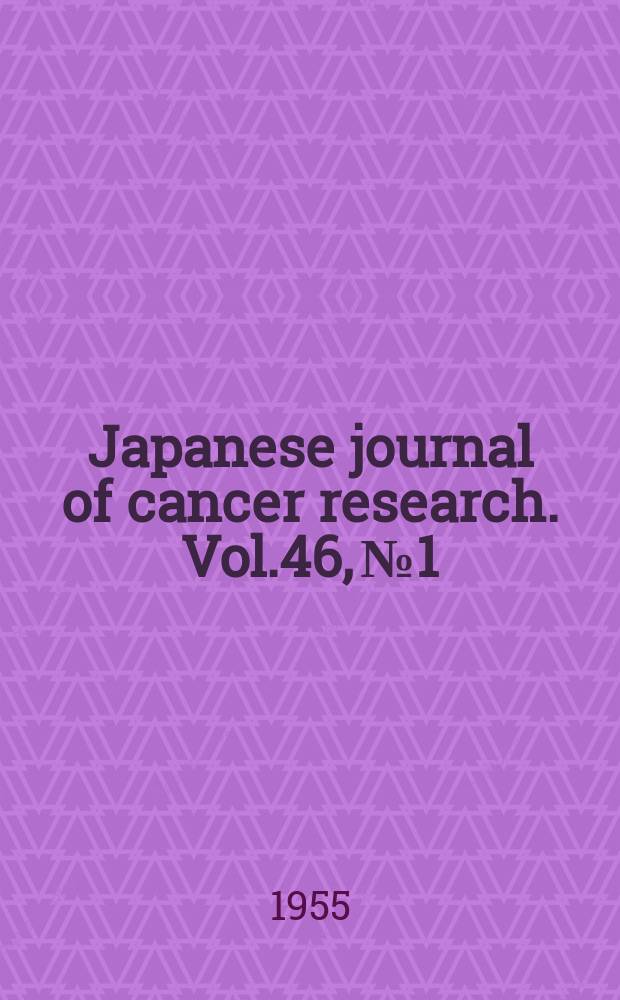 Japanese journal of cancer research. Vol.46, №1