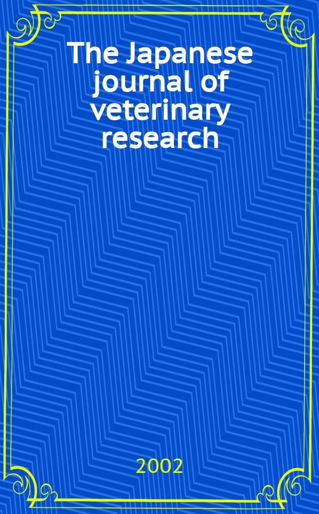 The Japanese journal of veterinary research : Publ. quarterly by the Faculty of veterinary medicine, Hokkaido univ. Formerly Veterinary research univ. Vol.50, №2/3