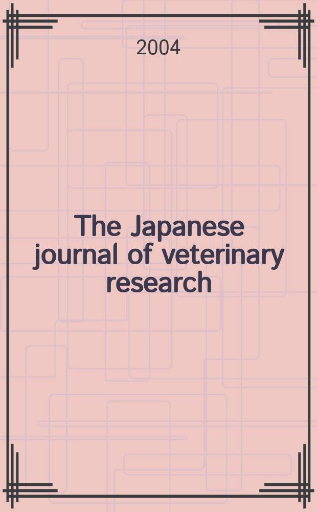 The Japanese journal of veterinary research : Publ. quarterly by the Faculty of veterinary medicine, Hokkaido univ. Formerly Veterinary research univ. Vol.52, №1