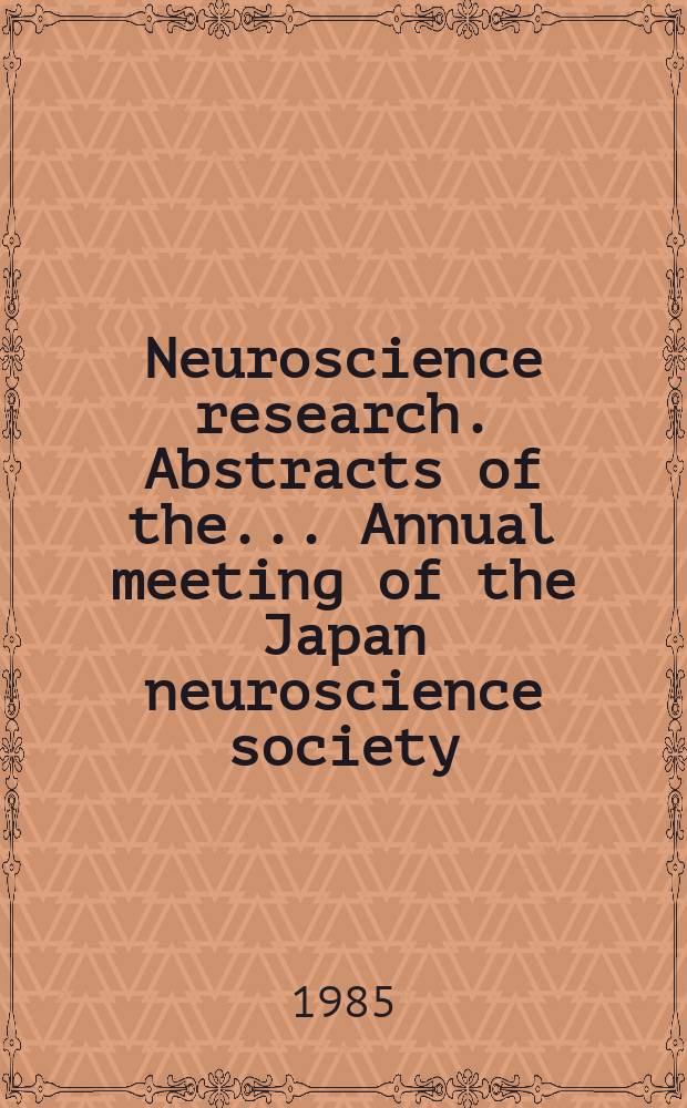 Neuroscience research. Abstracts of the ... Annual meeting of the Japan neuroscience society